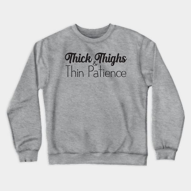 Thick Thighs and Thin Patience Crewneck Sweatshirt by Geeks With Sundries